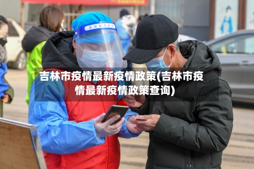 吉林市疫情最新疫情政策(吉林市疫情最新疫情政策查询)-第2张图片