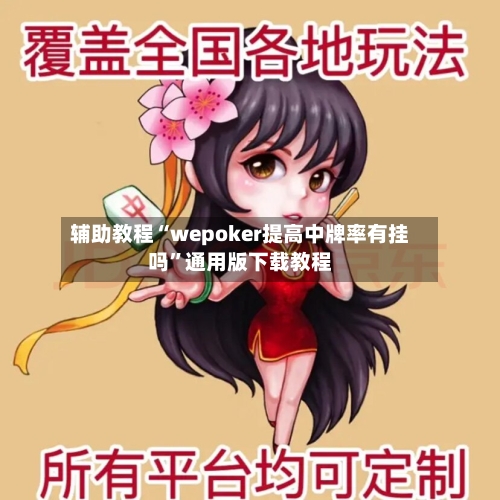 辅助教程“wepoker提高中牌率有挂吗”通用版下载教程-第1张图片