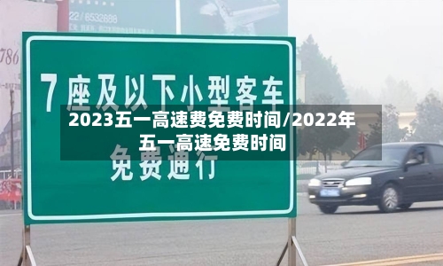 2023五一高速费免费时间/2022年五一高速免费时间-第1张图片