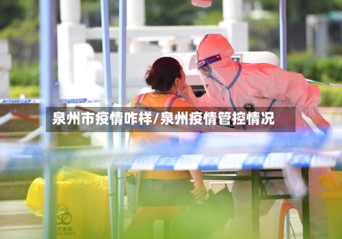 泉州市疫情咋样/泉州疫情管控情况-第1张图片