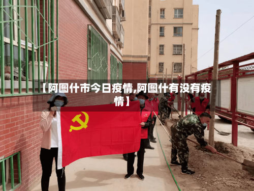 【阿图什市今日疫情,阿图什有没有疫情】-第1张图片