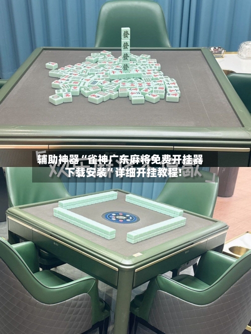 辅助神器“雀神广东麻将免费开挂器下载安装”详细开挂教程!-第3张图片