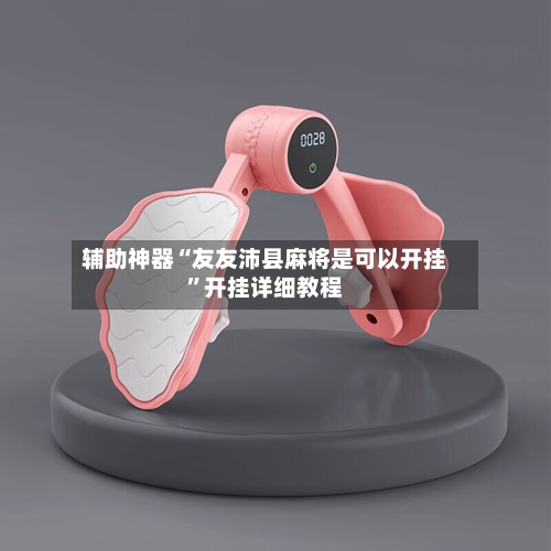 辅助神器“友友沛县麻将是可以开挂”开挂详细教程-第1张图片