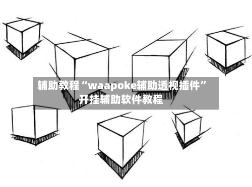 辅助教程“waapoke辅助透视插件”开挂辅助软件教程-第1张图片