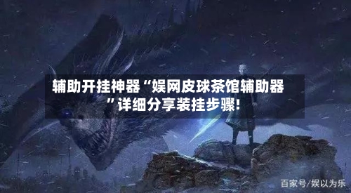 辅助开挂神器“娱网皮球茶馆辅助器	”详细分享装挂步骤!-第1张图片