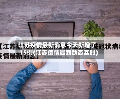 江苏疫情最新消息今天新增了15例(江苏疫情最新动态实时)-第1张图片
