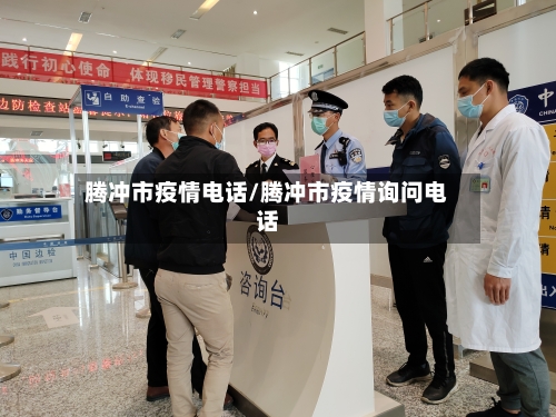 腾冲市疫情电话/腾冲市疫情询问电话-第2张图片