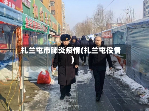 扎兰屯市肺炎疫情(扎兰屯役情)-第1张图片