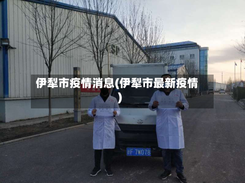 伊犁市疫情消息(伊犁市最新疫情)-第1张图片