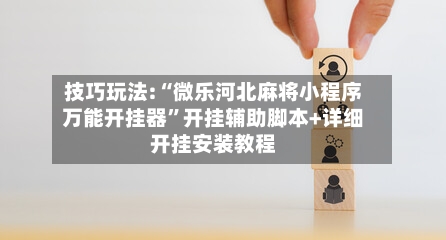 技巧玩法:“微乐河北麻将小程序万能开挂器	”开挂辅助脚本+详细开挂安装教程-第1张图片