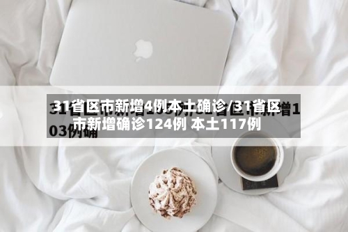 31省区市新增4例本土确诊/31省区市新增确诊124例 本土117例-第1张图片