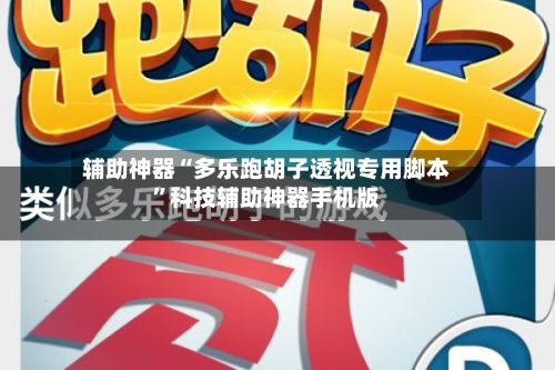 辅助神器“多乐跑胡子透视专用脚本	”科技辅助神器手机版-第1张图片
