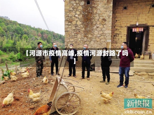 【河源市疫情高峰,疫情河源封路了吗】-第1张图片