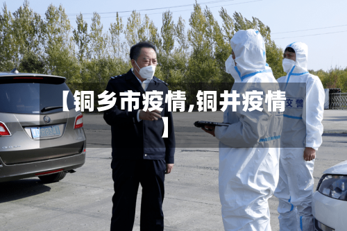 【铜乡市疫情,铜井疫情】-第1张图片