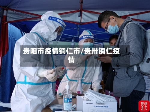 贵阳市疫情铜仁市/贵卅铜仁疫情-第1张图片