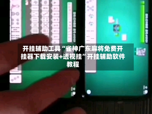 开挂辅助工具“雀神广东麻将免费开挂器下载安装+透视挂	”开挂辅助软件教程-第1张图片