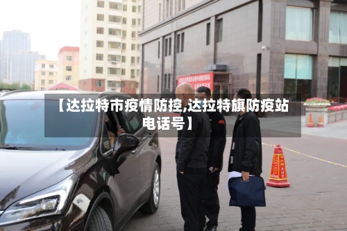 【达拉特市疫情防控,达拉特旗防疫站电话号】-第1张图片