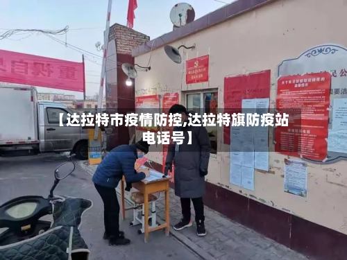 【达拉特市疫情防控,达拉特旗防疫站电话号】-第2张图片