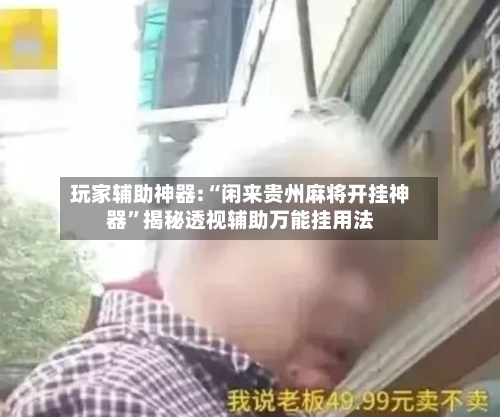 玩家辅助神器:“闲来贵州麻将开挂神器”揭秘透视辅助万能挂用法-第1张图片