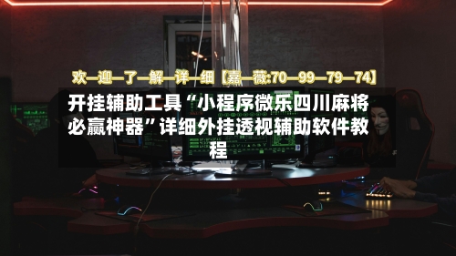 开挂辅助工具“小程序微乐四川麻将必赢神器	”详细外挂透视辅助软件教程-第2张图片