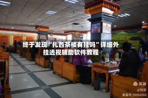 终于发现“扎西茶楼有挂吗	”详细外挂透视辅助软件教程-第2张图片