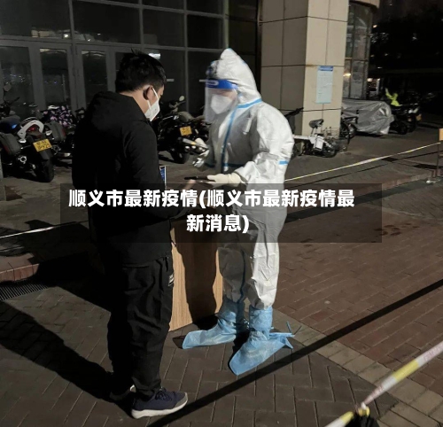 顺义市最新疫情(顺义市最新疫情最新消息)-第2张图片