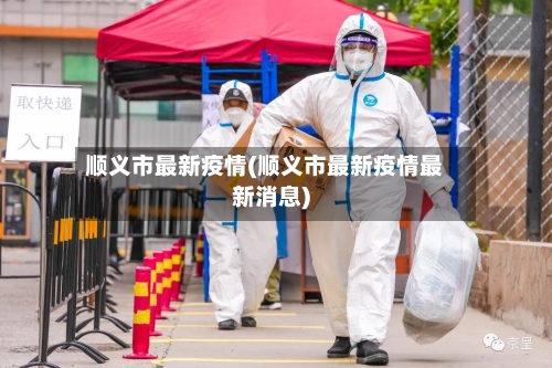 顺义市最新疫情(顺义市最新疫情最新消息)-第1张图片
