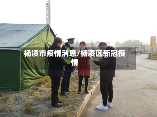 杨凌市疫情消息/杨凌区新冠疫情-第1张图片