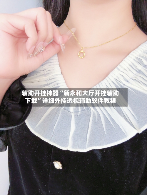 辅助开挂神器“新永和大厅开挂辅助下载	”详细外挂透视辅助软件教程-第2张图片