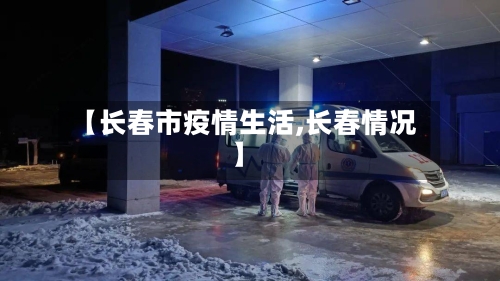 【长春市疫情生活,长春情况】-第3张图片