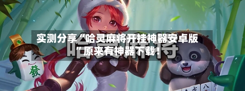 实测分享“哈灵麻将开挂神器安卓版”原来有神器下载！-第1张图片