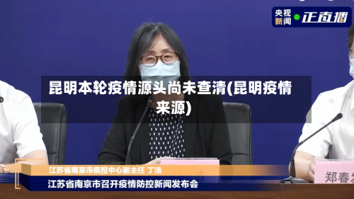 昆明本轮疫情源头尚未查清(昆明疫情来源)-第1张图片