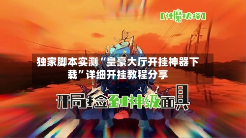 独家脚本实测“皇豪大厅开挂神器下载”详细开挂教程分享-第2张图片