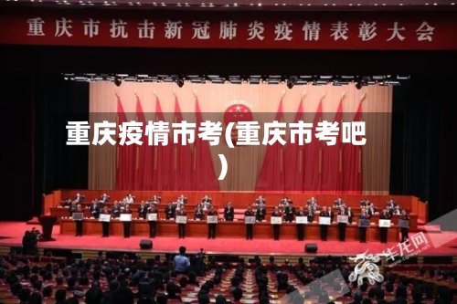 重庆疫情市考(重庆市考吧)-第3张图片