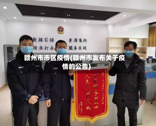赣州市市区疫情(赣州市发布关于疫情的公告)-第1张图片
