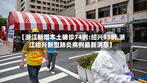【浙江新增本土确诊74例:绍兴55例,浙江绍兴新型肺炎病例最新消息】-第2张图片