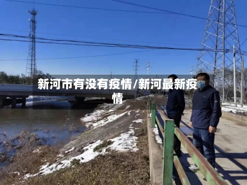 新河市有没有疫情/新河最新疫情-第3张图片