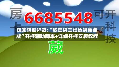 玩家辅助神器:“微信拼三张透视免费版	”开挂辅助脚本+详细开挂安装教程-第1张图片