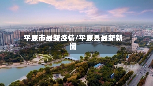 平原市最新疫情/平原县最新新闻-第1张图片