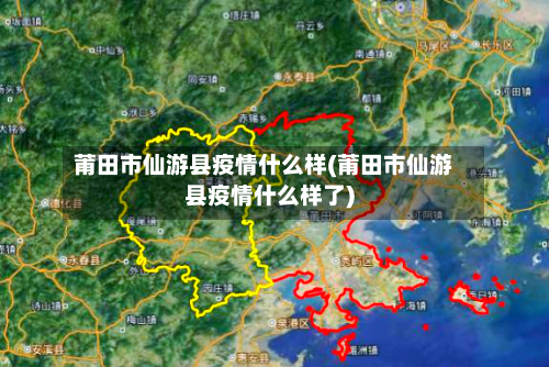 莆田市仙游县疫情什么样(莆田市仙游县疫情什么样了)-第3张图片