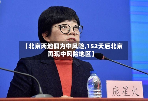 【北京两地调为中风险,152天后北京再现中风险地区】-第1张图片