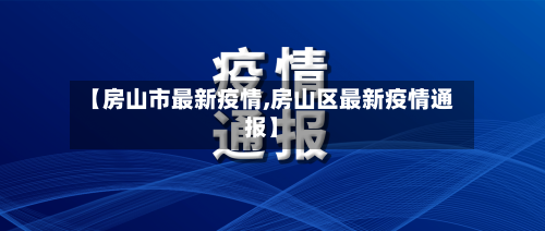 【房山市最新疫情,房山区最新疫情通报】-第2张图片
