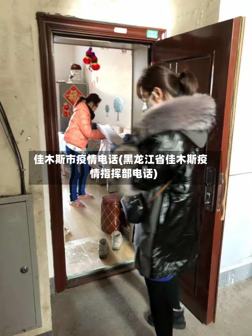 佳木斯市疫情电话(黑龙江省佳木斯疫情指挥部电话)-第1张图片