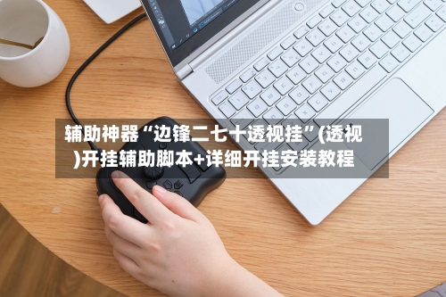辅助神器“边锋二七十透视挂”(透视)开挂辅助脚本+详细开挂安装教程-第1张图片