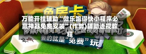 万能开挂辅助“微乐跑得快小程序必赢神器免费安装	”(作弊)辅助透视教程-第2张图片