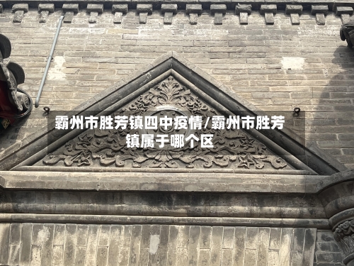霸州市胜芳镇四中疫情/霸州市胜芳镇属于哪个区-第3张图片