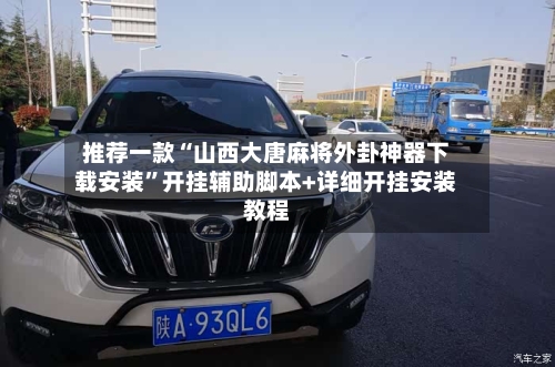 推荐一款“山西大唐麻将外卦神器下载安装”开挂辅助脚本+详细开挂安装教程-第1张图片