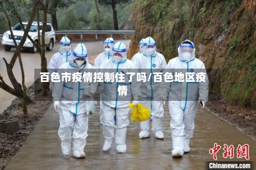 百色市疫情控制住了吗/百色地区疫情-第3张图片