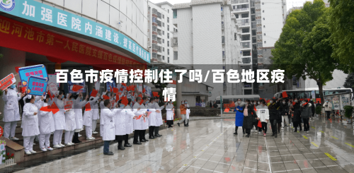 百色市疫情控制住了吗/百色地区疫情-第1张图片