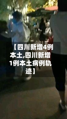 【四川新增4例本土,四川新增1例本土病例轨迹】-第2张图片